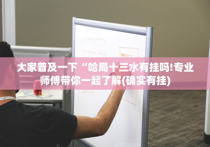大家普及一下“哈局十三水有挂吗!专业师傅带你一起了解(确实有挂)