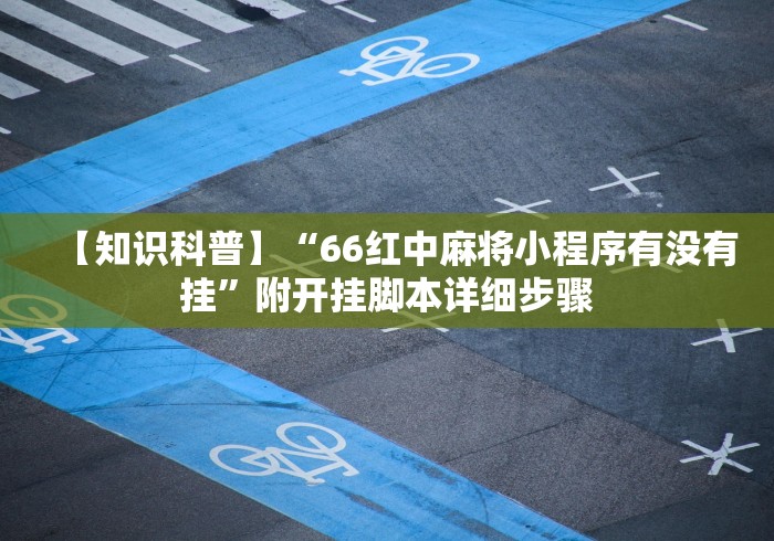 【知识科普】“66红中麻将小程序有没有挂”附开挂脚本详细步骤