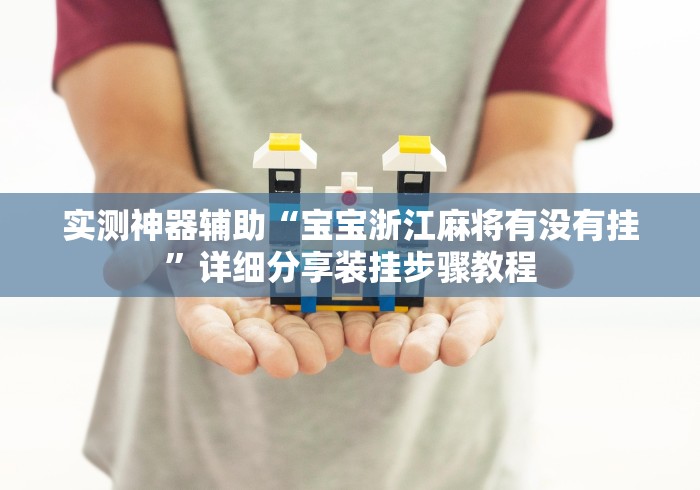 实测神器辅助“宝宝浙江麻将有没有挂”详细分享装挂步骤教程