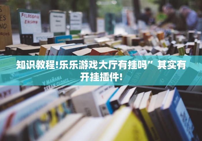 知识教程!乐乐游戏大厅有挂吗	”其实有开挂插件!
