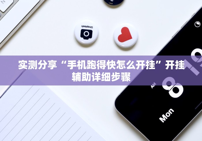 实测分享“手机跑得快怎么开挂”开挂辅助详细步骤