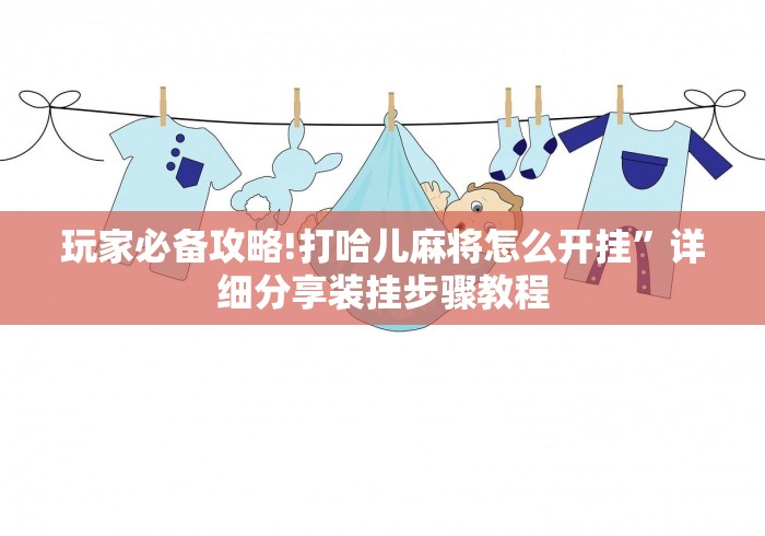 玩家必备攻略!打哈儿麻将怎么开挂”详细分享装挂步骤教程
