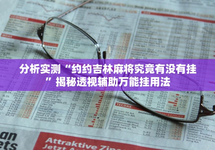 分析实测“约约吉林麻将究竟有没有挂”揭秘透视辅助万能挂用法