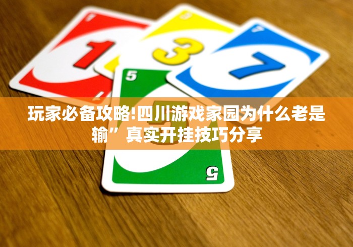 玩家必备攻略!四川游戏家园为什么老是输”真实开挂技巧分享