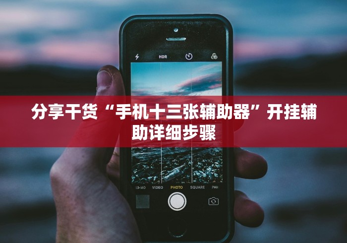分享干货“手机十三张辅助器	”开挂辅助详细步骤