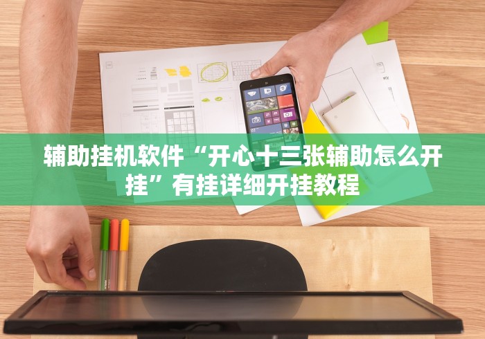 辅助挂机软件“开心十三张辅助怎么开挂”有挂详细开挂教程