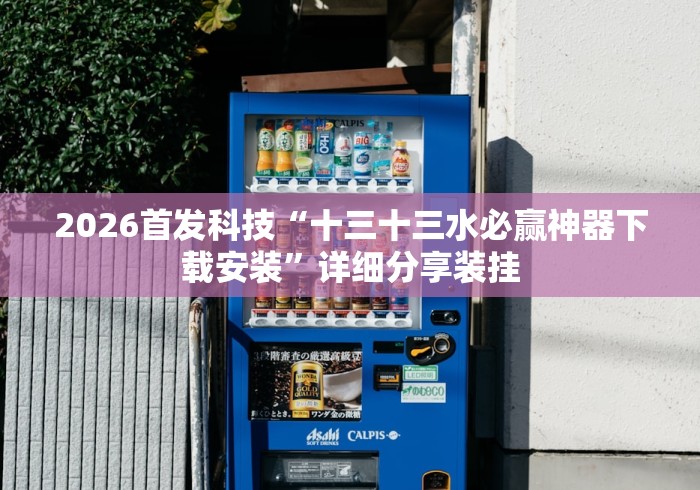 2026首发科技“十三十三水必赢神器下载安装”详细分享装挂
