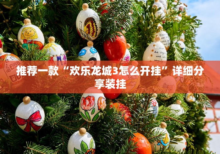 推荐一款“欢乐龙城3怎么开挂”详细分享装挂