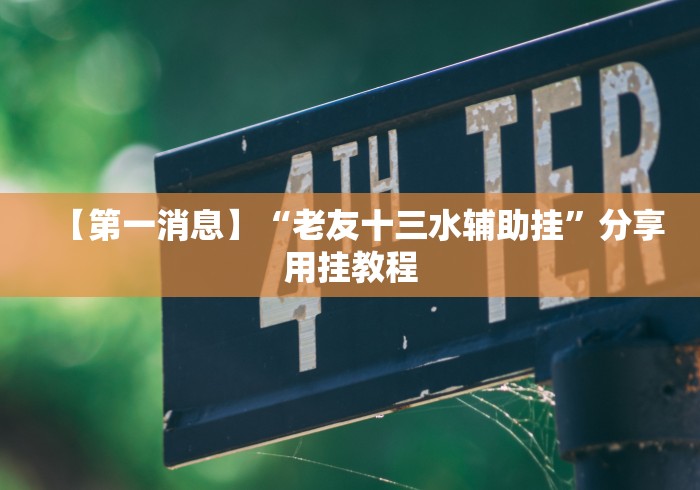 【第一消息】“老友十三水辅助挂”分享用挂教程