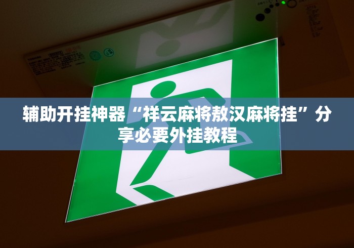辅助开挂神器“祥云麻将敖汉麻将挂”分享必要外挂教程