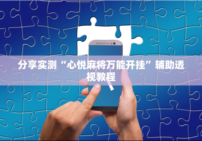 分享实测“心悦麻将万能开挂	”辅助透视教程