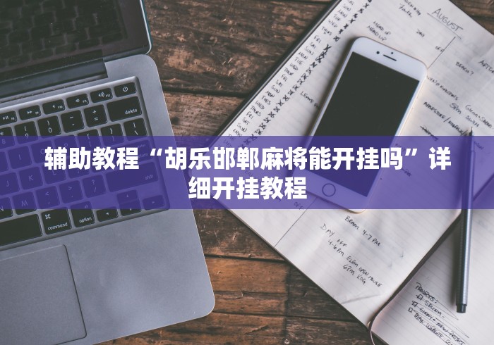 辅助教程“胡乐邯郸麻将能开挂吗”详细开挂教程