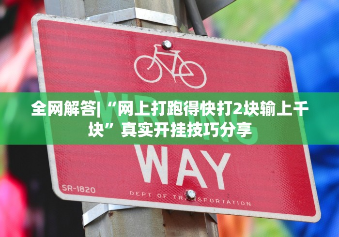 全网解答|“网上打跑得快打2块输上千块”真实开挂技巧分享