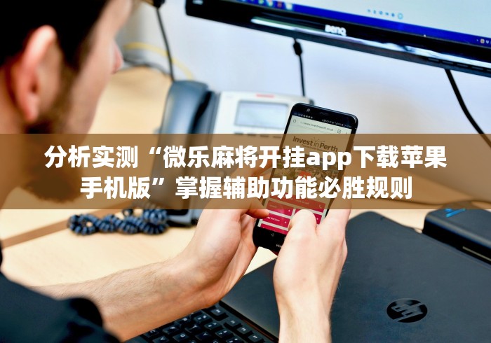 分析实测“微乐麻将开挂app下载苹果手机版”掌握辅助功能必胜规则