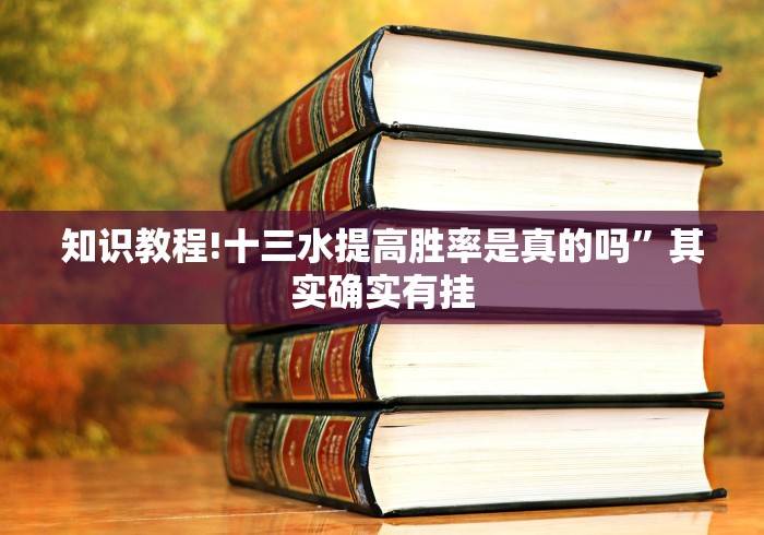 知识教程!十三水提高胜率是真的吗”其实确实有挂