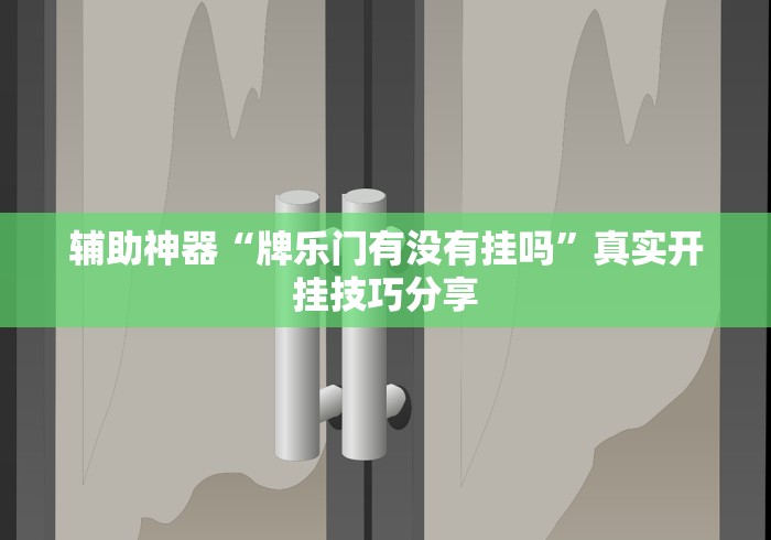 辅助神器“牌乐门有没有挂吗”真实开挂技巧分享