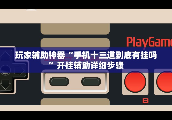 玩家辅助神器“手机十三道到底有挂吗”开挂辅助详细步骤