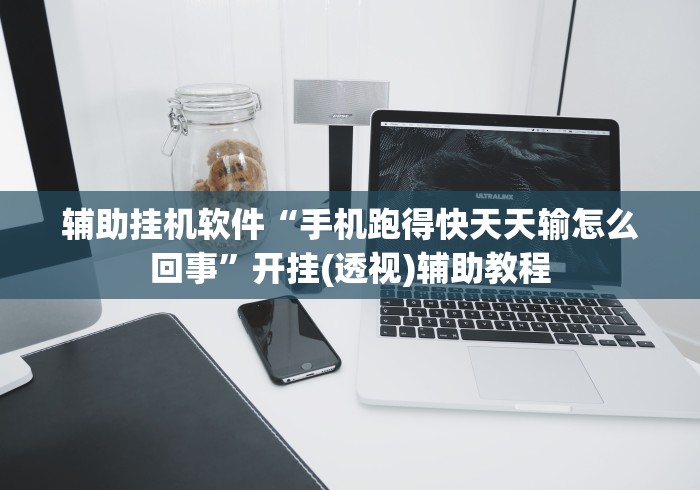 辅助挂机软件“手机跑得快天天输怎么回事”开挂(透视)辅助教程
