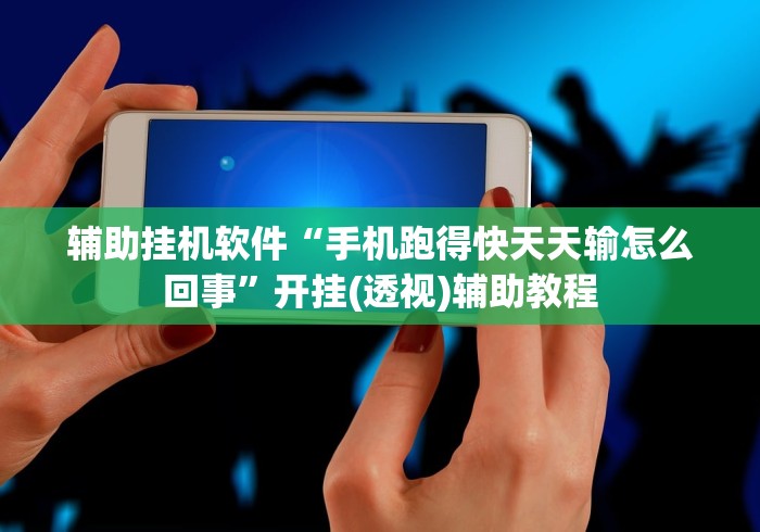 辅助挂机软件“手机跑得快天天输怎么回事”开挂(透视)辅助教程