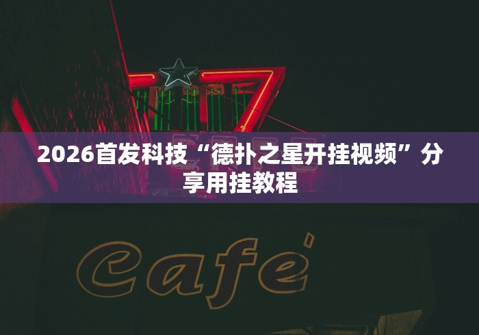 2026首发科技“德扑之星开挂视频”分享用挂教程