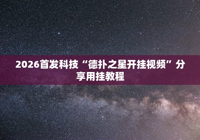 2026首发科技“德扑之星开挂视频	”分享用挂教程
