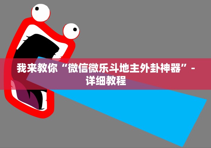 我来教你“微信微乐斗地主外卦神器”-详细教程