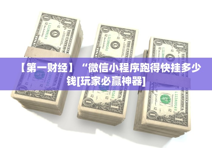 【第一财经】“微信小程序跑得快挂多少钱[玩家必赢神器]