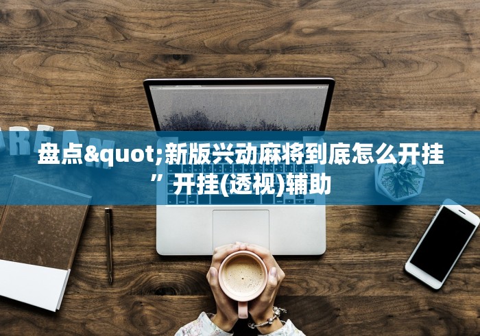 盘点"新版兴动麻将到底怎么开挂”开挂(透视)辅助