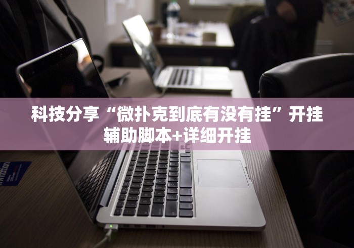 科技分享“微扑克到底有没有挂”开挂辅助脚本+详细开挂