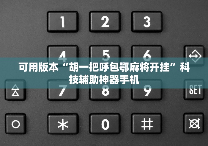 可用版本“胡一把呼包鄂麻将开挂	”科技辅助神器手机