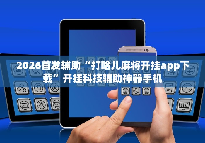 2026首发辅助“打哈儿麻将开挂app下载	”开挂科技辅助神器手机
