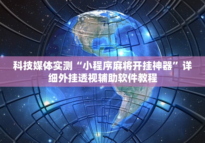 科技媒体实测“小程序麻将开挂神器”详细外挂透视辅助软件教程