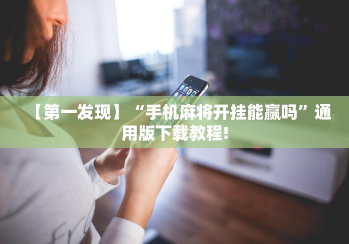 【第一发现】“手机麻将开挂能赢吗”通用版下载教程!