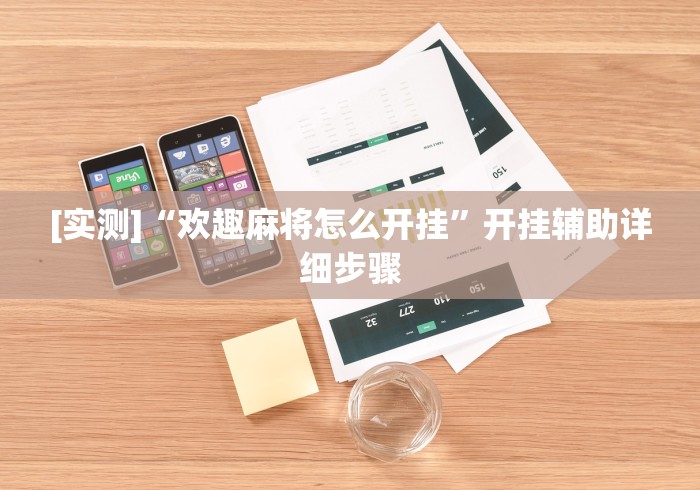[实测]“欢趣麻将怎么开挂”开挂辅助详细步骤