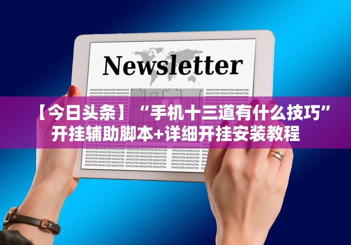【今日头条】“手机十三道有什么技巧	”开挂辅助脚本+详细开挂安装教程