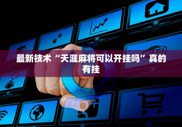 最新技术“天涯麻将可以开挂吗”真的有挂