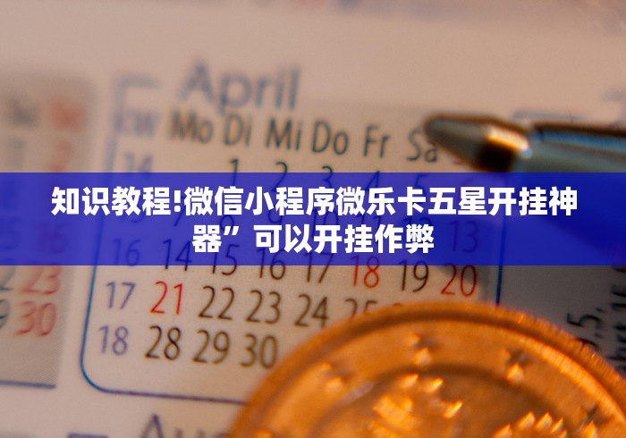 知识教程!微信小程序微乐卡五星开挂神器”可以开挂作弊