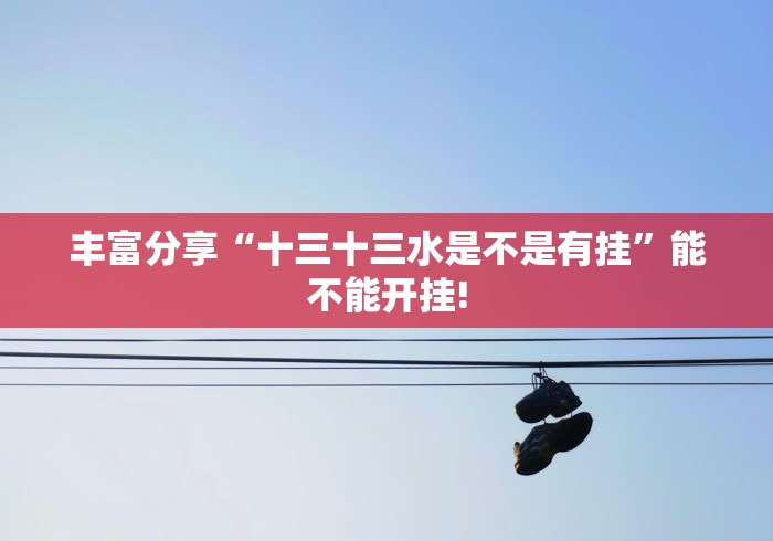 丰富分享“十三十三水是不是有挂	”能不能开挂!