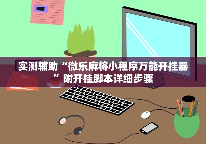 实测辅助“微乐麻将小程序万能开挂器	”附开挂脚本详细步骤