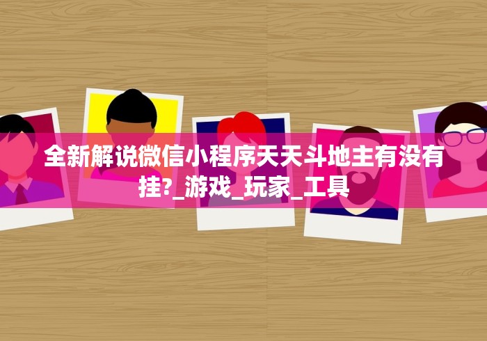 全新解说微信小程序天天斗地主有没有挂?_游戏_玩家_工具 全新解说微信小程序天天斗地主有没有挂?_游戏_玩家_工具