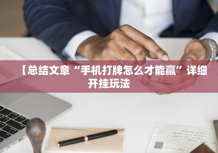 【总结文章“手机打牌怎么才能赢”详细开挂玩法