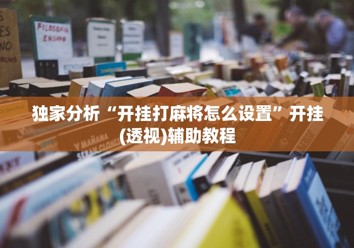 独家分析“开挂打麻将怎么设置”开挂(透视)辅助教程
