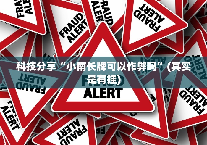 科技分享“小南长牌可以作弊吗”(其实是有挂)