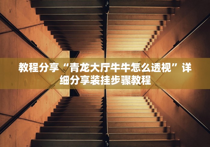 教程分享“青龙大厅牛牛怎么透视”详细分享装挂步骤教程