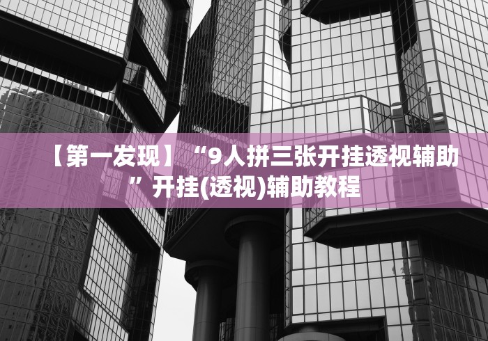 【第一发现】“9人拼三张开挂透视辅助”开挂(透视)辅助教程
