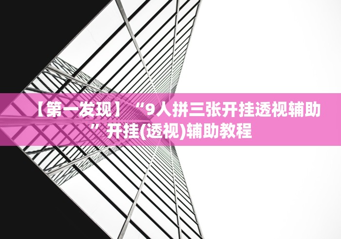 【第一发现】“9人拼三张开挂透视辅助”开挂(透视)辅助教程