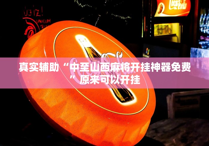 真实辅助“中至山西麻将开挂神器免费	”原来可以开挂