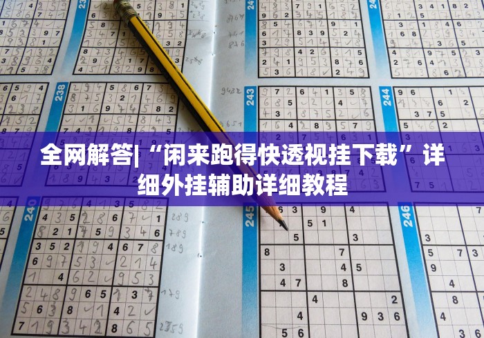 全网解答|“闲来跑得快透视挂下载”详细外挂辅助详细教程