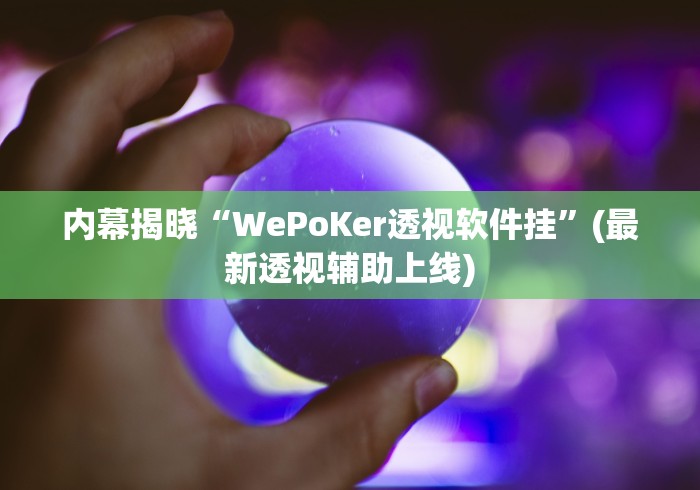 内幕揭晓“WePoKer透视软件挂”(最新透视辅助上线)