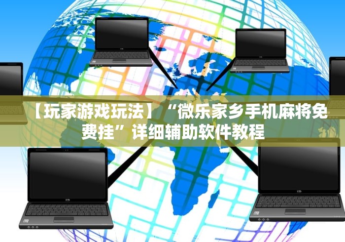 【玩家游戏玩法】“微乐家乡手机麻将免费挂”详细辅助软件教程
